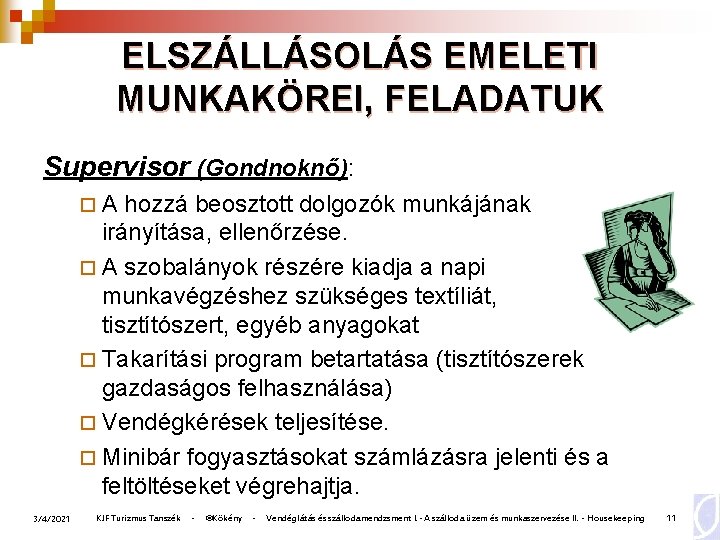 ELSZÁLLÁSOLÁS EMELETI MUNKAKÖREI, FELADATUK Supervisor (Gondnoknő): ¨A hozzá beosztott dolgozók munkájának irányítása, ellenőrzése. ¨ ELSZÁLLÁSOLÁS EMELETI MUNKAKÖREI, FELADATUK Supervisor (Gondnoknő): ¨A hozzá beosztott dolgozók munkájának irányítása, ellenőrzése. ¨