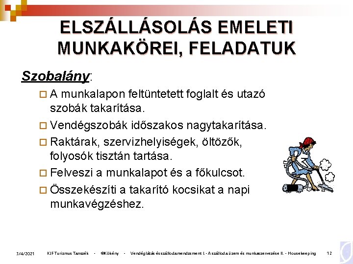 ELSZÁLLÁSOLÁS EMELETI MUNKAKÖREI, FELADATUK Szobalány: ¨A munkalapon feltüntetett foglalt és utazó szobák takarítása. ¨ ELSZÁLLÁSOLÁS EMELETI MUNKAKÖREI, FELADATUK Szobalány: ¨A munkalapon feltüntetett foglalt és utazó szobák takarítása. ¨