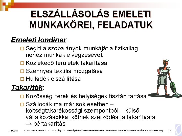 ELSZÁLLÁSOLÁS EMELETI MUNKAKÖREI, FELADATUK Emeleti londiner: ¨ Segíti a szobalányok munkáját a fizikailag nehéz ELSZÁLLÁSOLÁS EMELETI MUNKAKÖREI, FELADATUK Emeleti londiner: ¨ Segíti a szobalányok munkáját a fizikailag nehéz