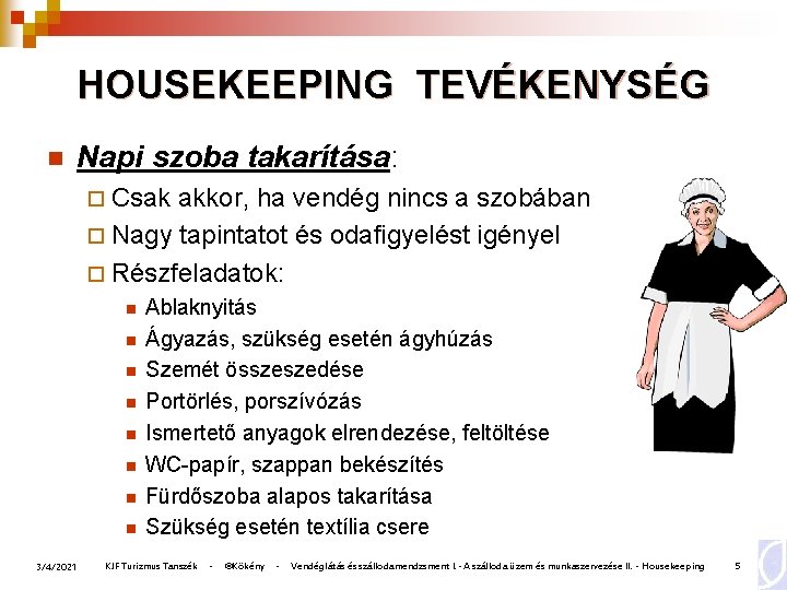 HOUSEKEEPING TEVÉKENYSÉG n Napi szoba takarítása: ¨ Csak akkor, ha vendég nincs a szobában HOUSEKEEPING TEVÉKENYSÉG n Napi szoba takarítása: ¨ Csak akkor, ha vendég nincs a szobában