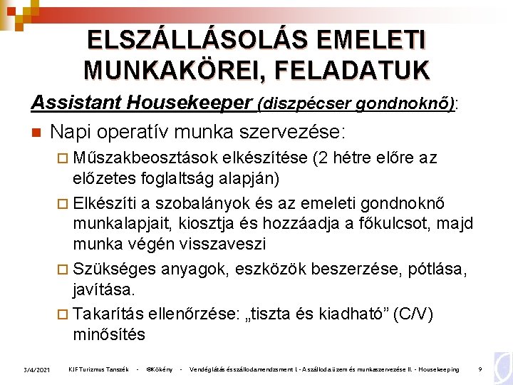 ELSZÁLLÁSOLÁS EMELETI MUNKAKÖREI, FELADATUK Assistant Housekeeper (diszpécser gondnoknő): n Napi operatív munka szervezése: ¨ ELSZÁLLÁSOLÁS EMELETI MUNKAKÖREI, FELADATUK Assistant Housekeeper (diszpécser gondnoknő): n Napi operatív munka szervezése: ¨