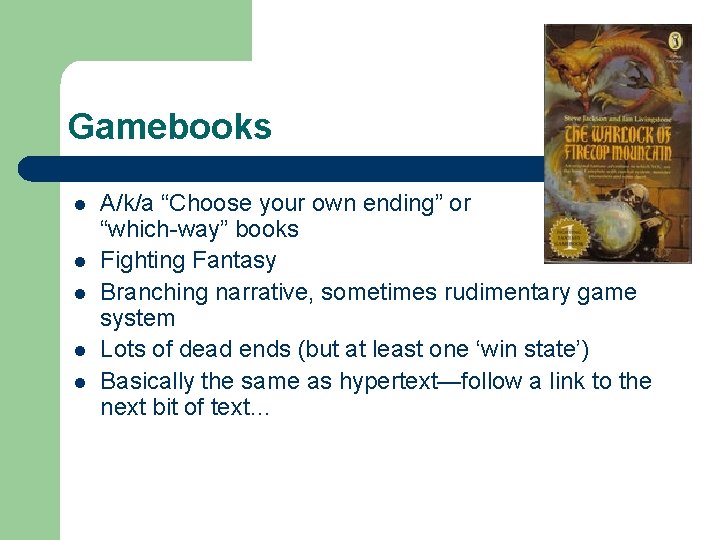 Gamebooks l l l A/k/a “Choose your own ending” or “which-way” books Fighting Fantasy