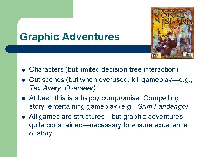 Graphic Adventures l l Characters (but limited decision-tree interaction) Cut scenes (but when overused,