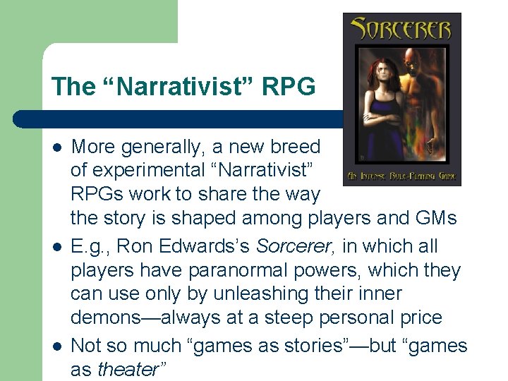 The “Narrativist” RPG l l l More generally, a new breed of experimental “Narrativist”