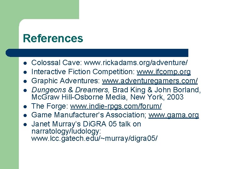 References l l l l Colossal Cave: www. rickadams. org/adventure/ Interactive Fiction Competition: www.