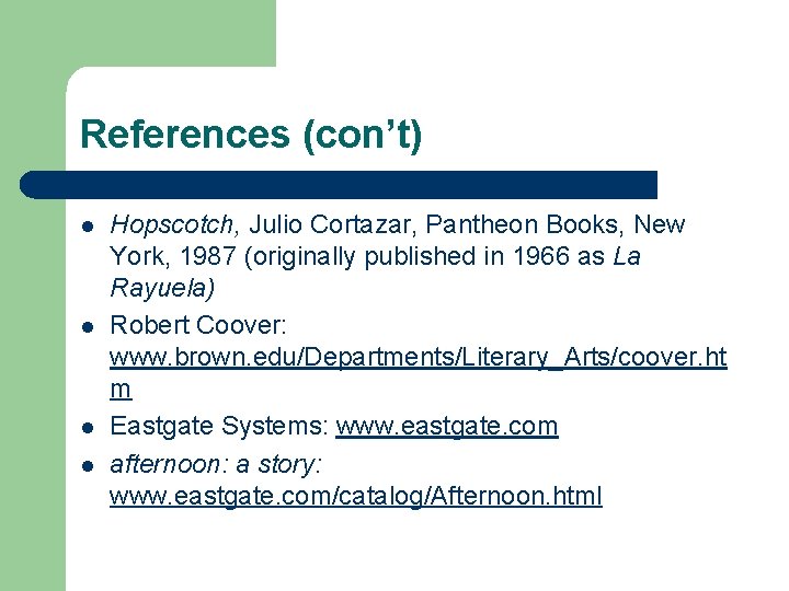 References (con’t) l l Hopscotch, Julio Cortazar, Pantheon Books, New York, 1987 (originally published