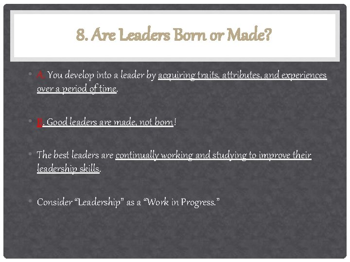 8. Are Leaders Born or Made? • A. You develop into a leader by