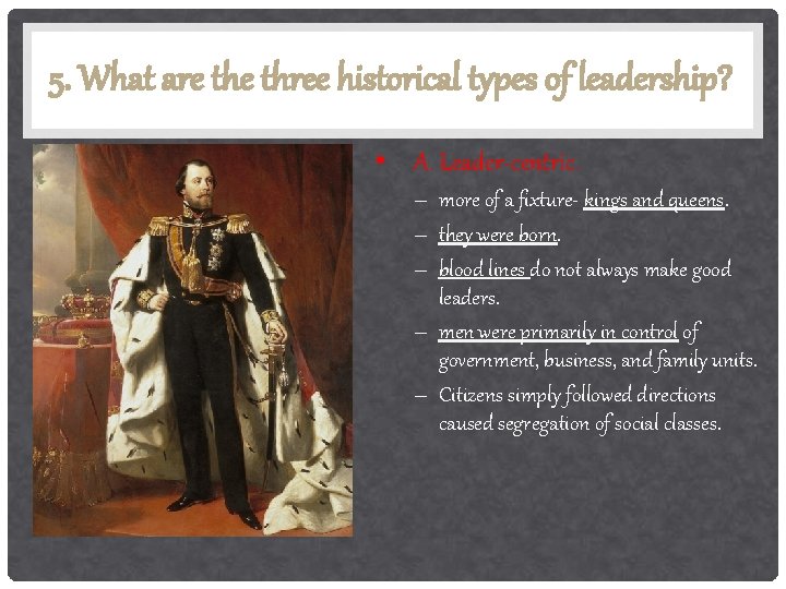 5. What are three historical types of leadership? • A. Leader-centric. – more of