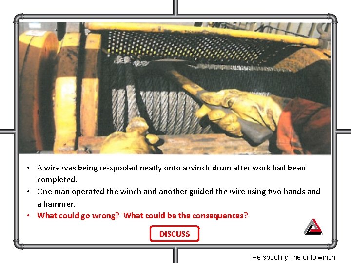  • A wire was being re-spooled neatly onto a winch drum after work