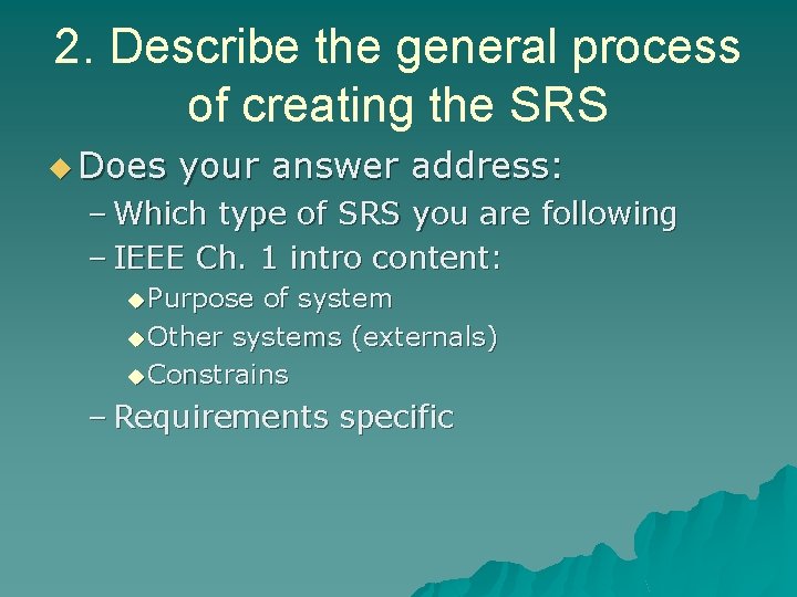 2. Describe the general process of creating the SRS u Does your answer address: