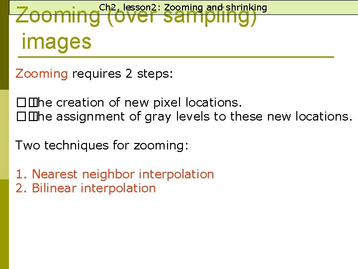 Ch 2, lesson 2: Zooming and shrinking Zooming (over sampling) images Zooming requires 2
