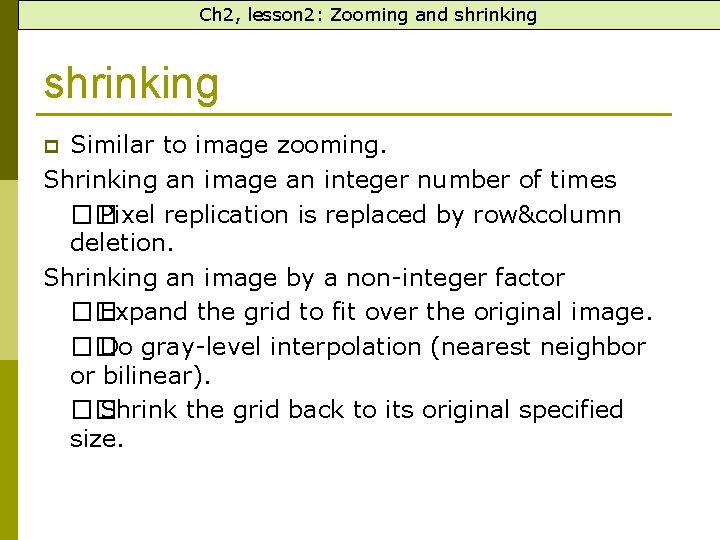 Ch 2, lesson 2: Zooming and shrinking Similar to image zooming. Shrinking an image