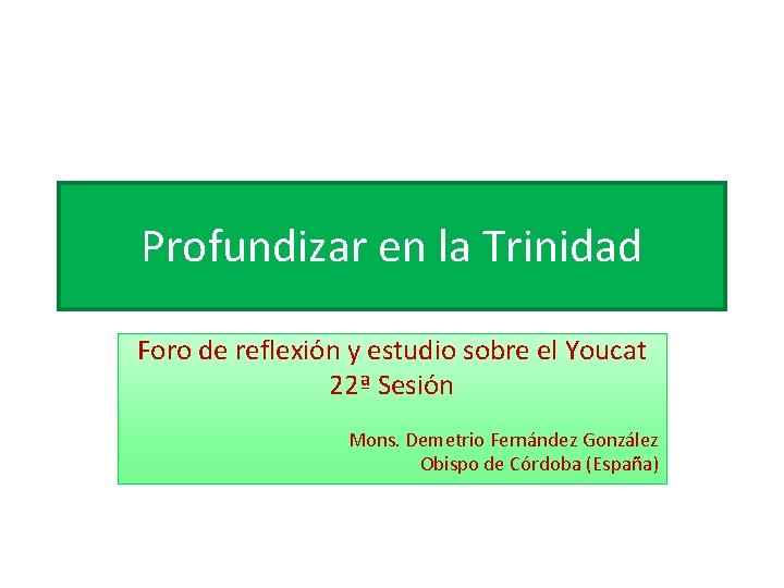 Profundizar en la Trinidad Foro de reflexión y estudio sobre el Youcat 22ª Sesión