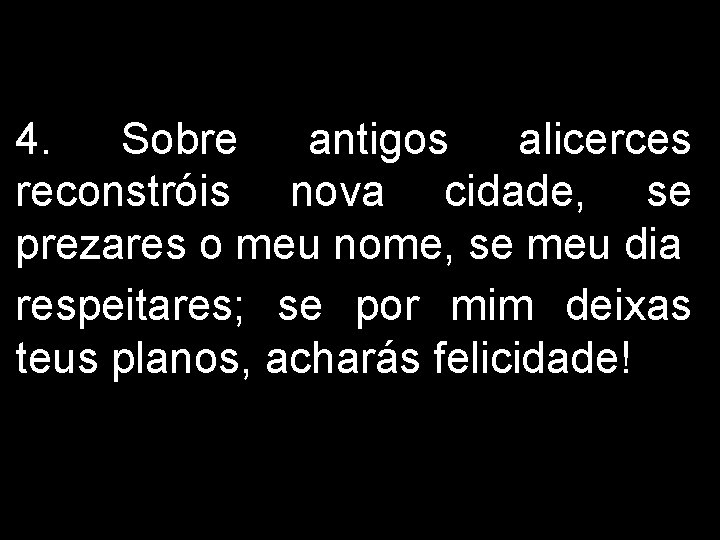 4. Sobre antigos alicerces reconstróis nova cidade, se prezares o meu nome, se meu