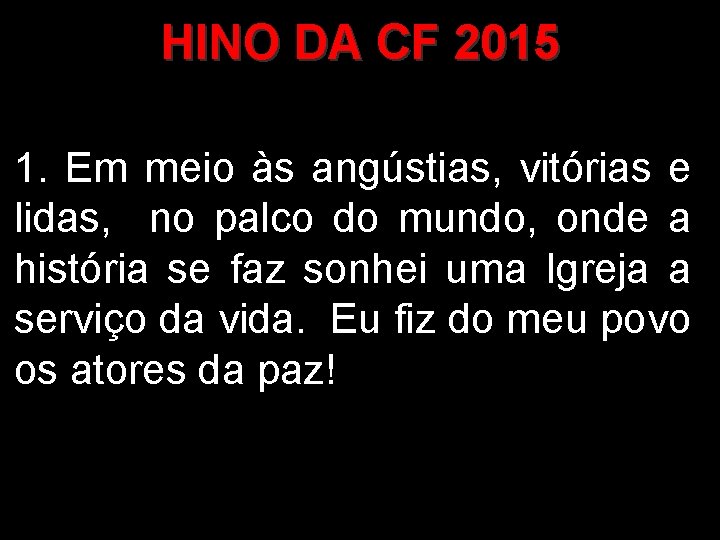 HINO DA CF 2015 1. Em meio às angústias, vitórias e lidas, no palco