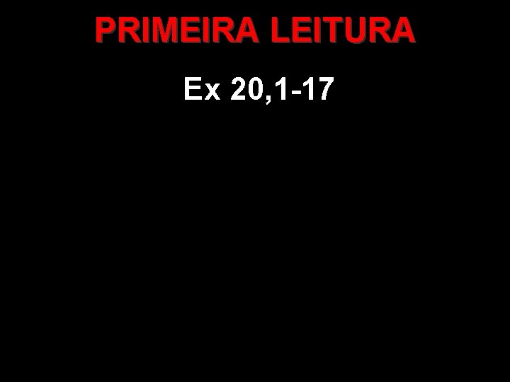 PRIMEIRA LEITURA Ex 20, 1 -17 