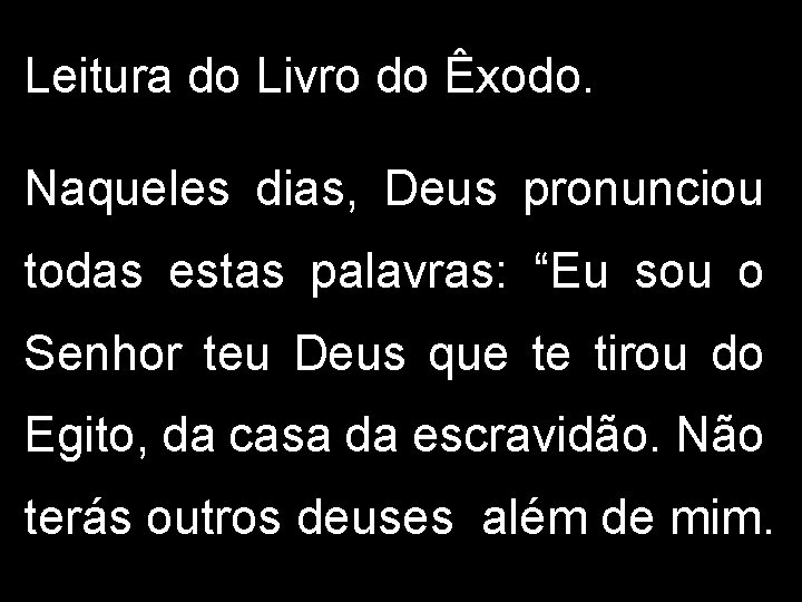 Leitura do Livro do Êxodo. Naqueles dias, Deus pronunciou todas estas palavras: “Eu sou