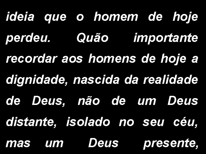 ideia que o homem de hoje perdeu. Quão importante recordar aos homens de hoje