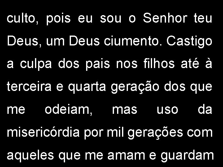 culto, pois eu sou o Senhor teu Deus, um Deus ciumento. Castigo a culpa