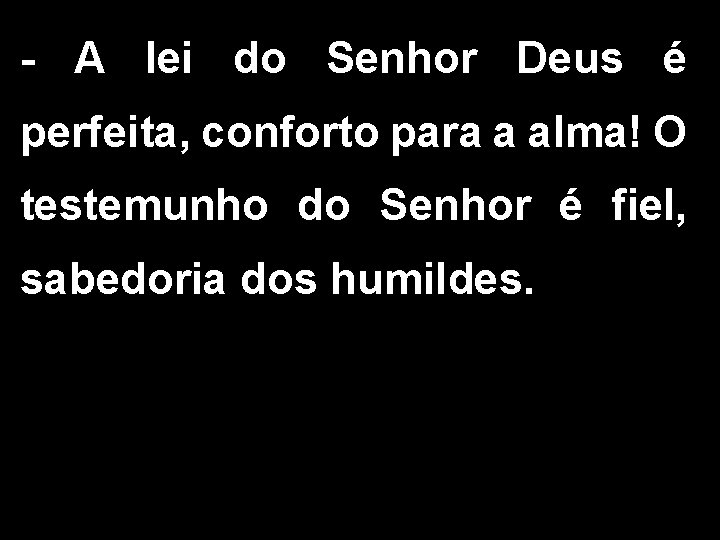 - A lei do Senhor Deus é perfeita, conforto para a alma! O testemunho