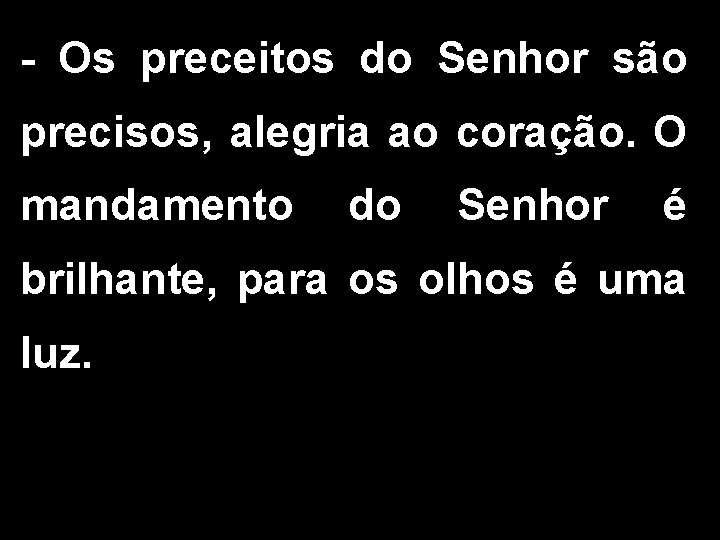 - Os preceitos do Senhor são precisos, alegria ao coração. O mandamento do Senhor