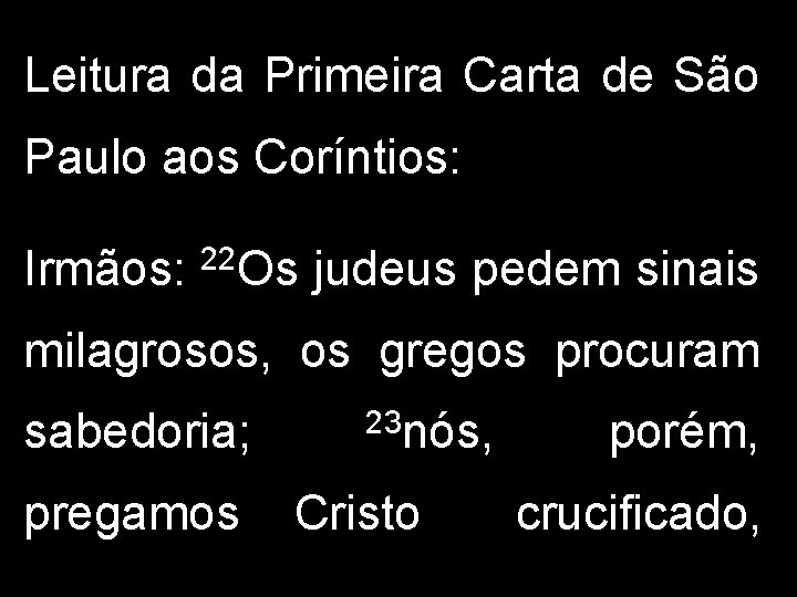 Leitura da Primeira Carta de São Paulo aos Coríntios: Irmãos: 22 Os judeus pedem
