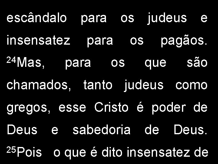 escândalo insensatez 24 Mas, para os judeus e para os os pagãos. que são