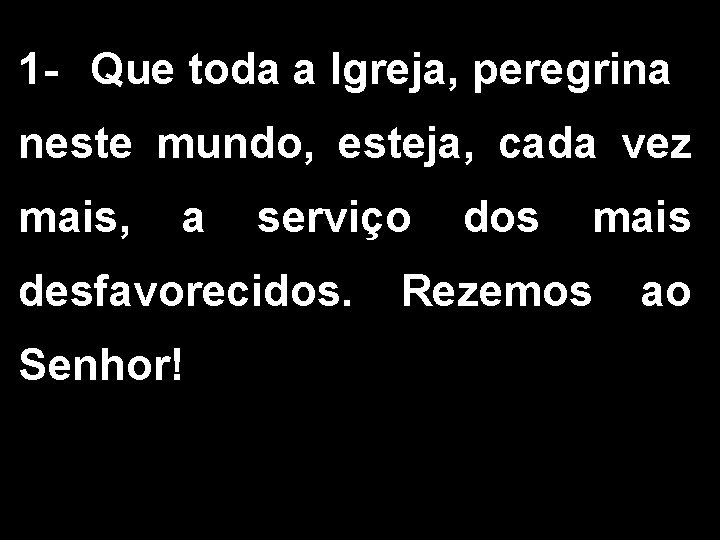 1 - Que toda a Igreja, peregrina neste mundo, esteja, cada vez mais, a