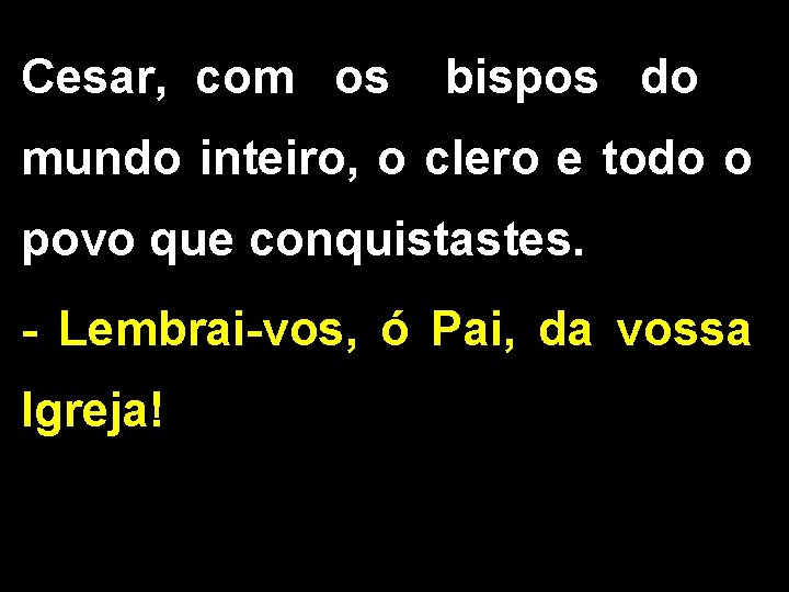 Cesar, com os bispos do mundo inteiro, o clero e todo o povo que