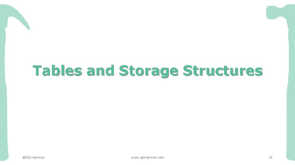 Tables and Storage Structures @SQLHammer www. sqlhammer. com 18 