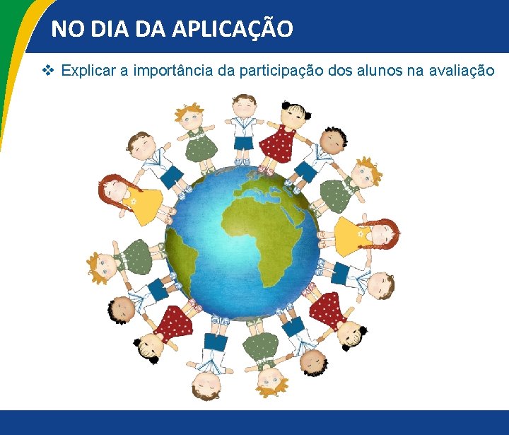 NO DIA DA APLICAÇÃO v Explicar a importância da participação dos alunos na avaliação
