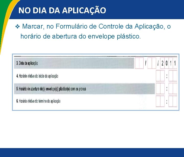 NO DIA DA APLICAÇÃO v Marcar, no Formulário de Controle da Aplicação, o horário