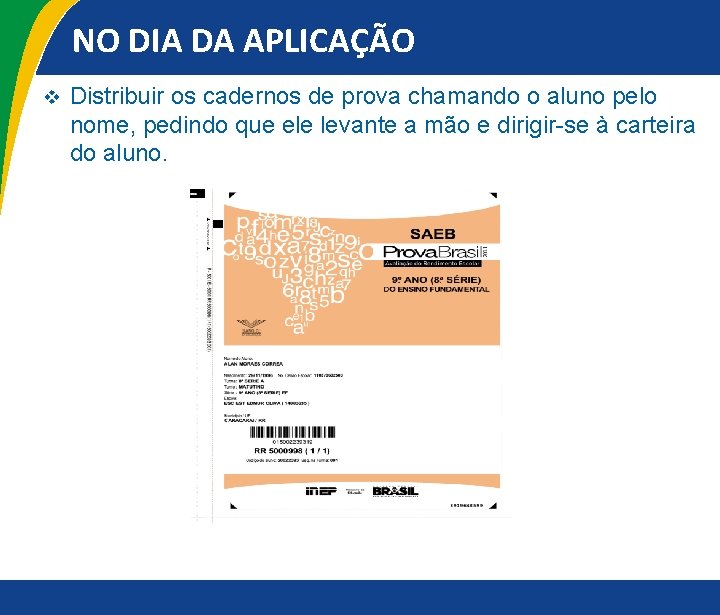 NO DIA DA APLICAÇÃO v Distribuir os cadernos de prova chamando o aluno pelo