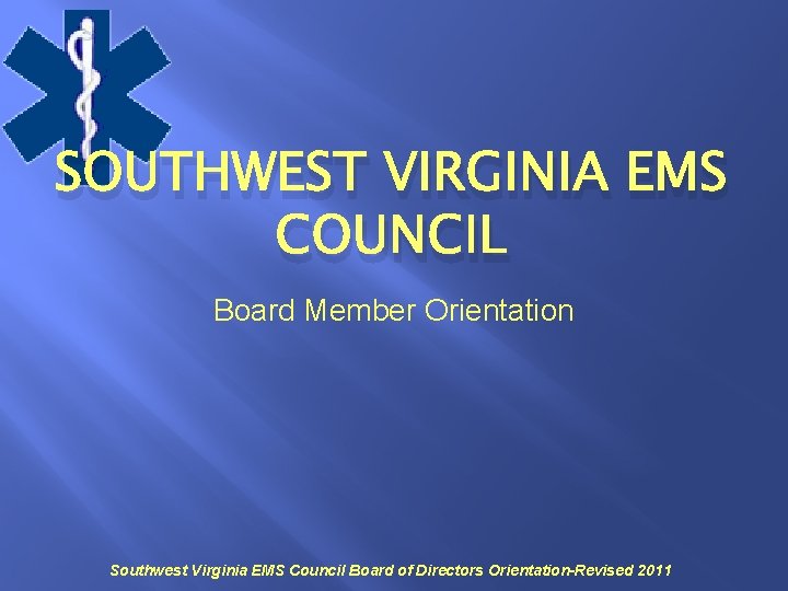 SOUTHWEST VIRGINIA EMS COUNCIL Board Member Orientation Southwest Virginia EMS Council Board of Directors