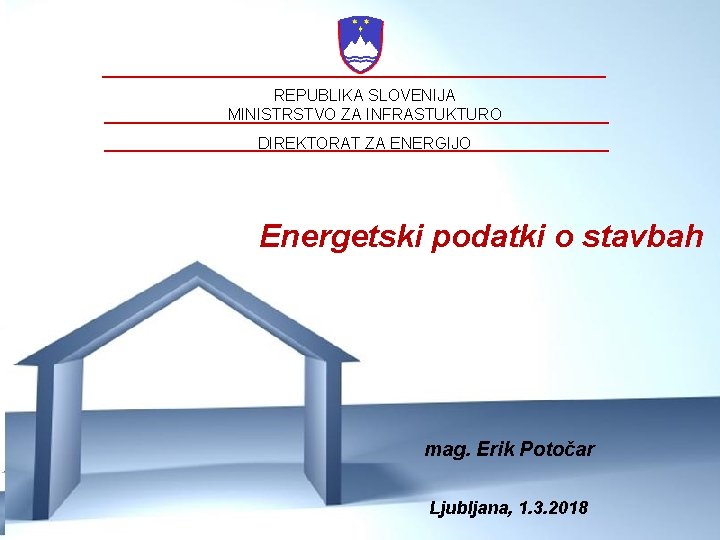 REPUBLIKA SLOVENIJA MINISTRSTVO ZA INFRASTUKTURO DIREKTORAT ZA ENERGIJO Energetski podatki o stavbah mag. Erik