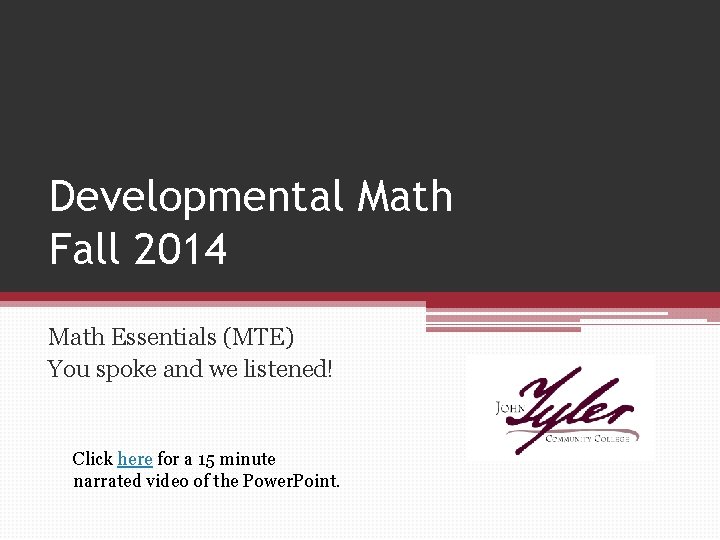 Developmental Math Fall 2014 Math Essentials (MTE) You spoke and we listened! Click here