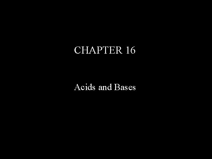 CHAPTER 16 Acids and Bases 