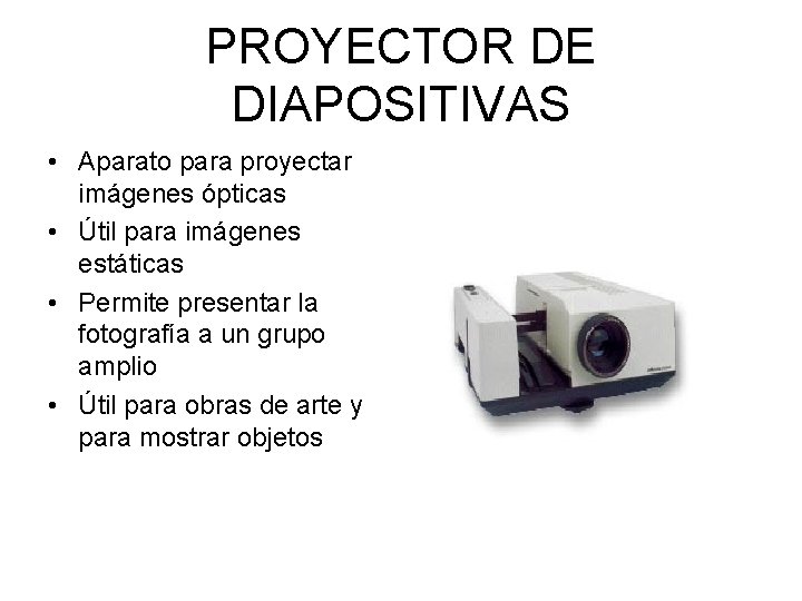 PROYECTOR DE DIAPOSITIVAS • Aparato para proyectar imágenes ópticas • Útil para imágenes estáticas