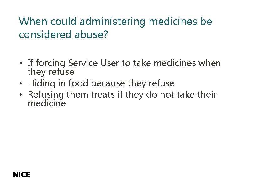 When could administering medicines be considered abuse? • If forcing Service User to take