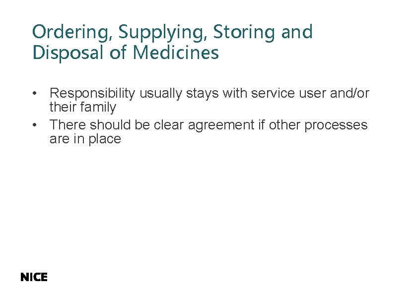 Ordering, Supplying, Storing and Disposal of Medicines • Responsibility usually stays with service user
