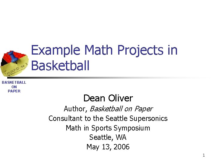 Example Math Projects in Basketball BASKETBALL ON PAPER Dean Oliver Author, Basketball on Paper