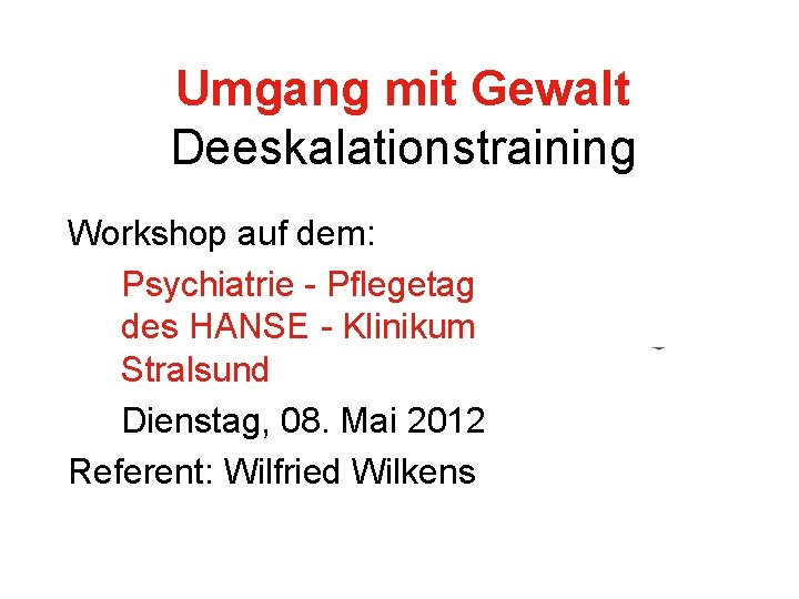 Umgang mit Gewalt Deeskalationstraining Workshop auf dem: Psychiatrie - Pflegetag des HANSE - Klinikum
