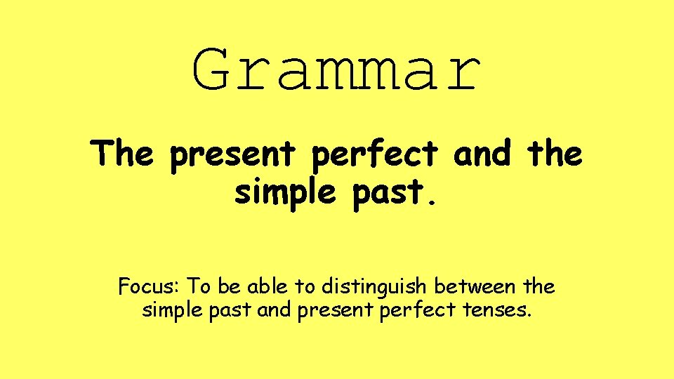 Grammar The present perfect and the simple past. Focus: To be able to distinguish Grammar The present perfect and the simple past. Focus: To be able to distinguish