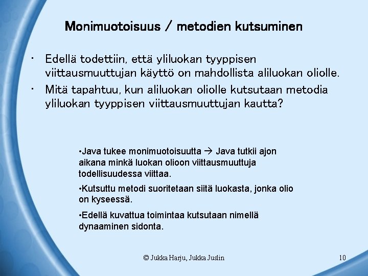 Monimuotoisuus / metodien kutsuminen • Edellä todettiin, että yliluokan tyyppisen viittausmuuttujan käyttö on mahdollista