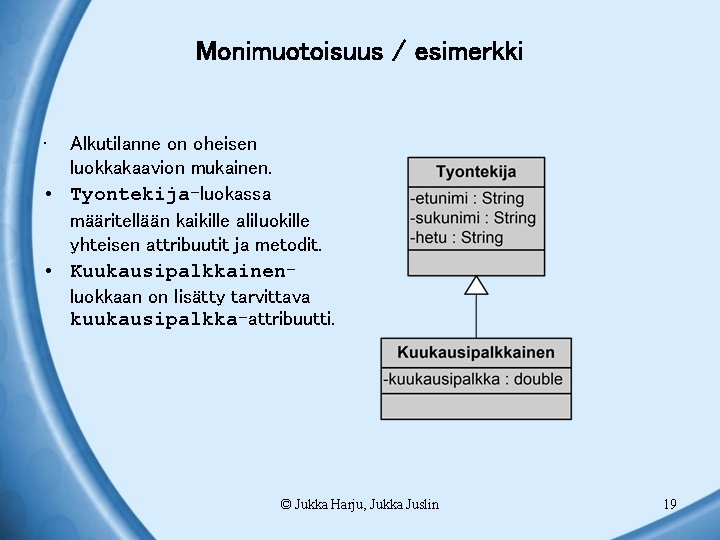 Monimuotoisuus / esimerkki • Alkutilanne on oheisen luokkakaavion mukainen. • Tyontekija-luokassa määritellään kaikille aliluokille