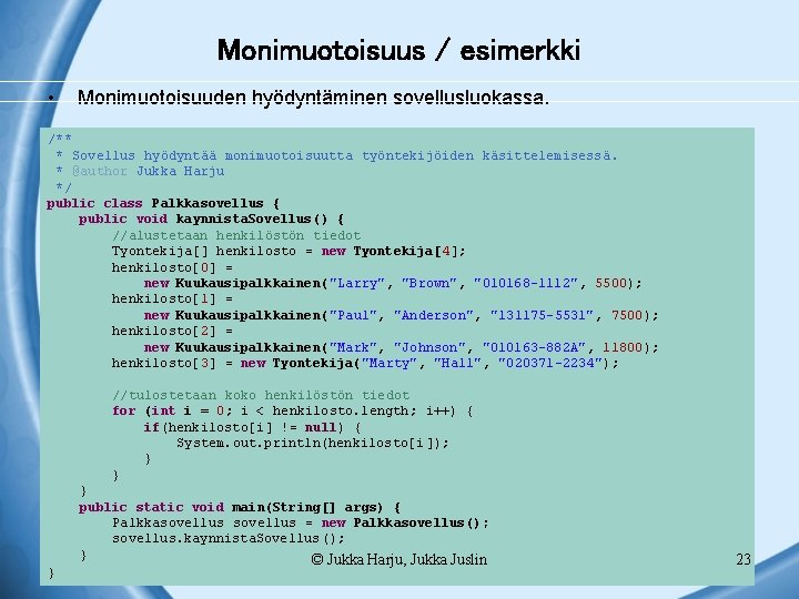 Monimuotoisuus / esimerkki • Monimuotoisuuden hyödyntäminen sovellusluokassa. /** * Sovellus hyödyntää monimuotoisuutta työntekijöiden käsittelemisessä.