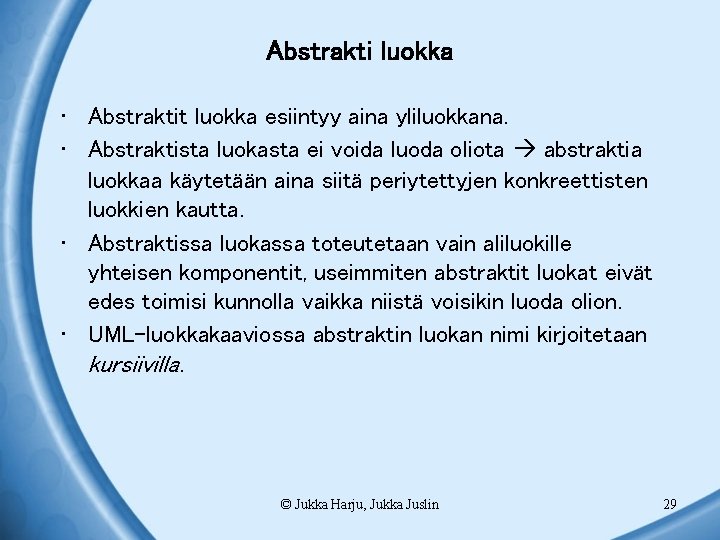 Abstrakti luokka • Abstraktit luokka esiintyy aina yliluokkana. • Abstraktista luokasta ei voida luoda