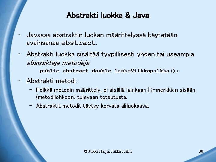 Abstrakti luokka & Java • Javassa abstraktin luokan määrittelyssä käytetään avainsanaa abstract. • Abstrakti