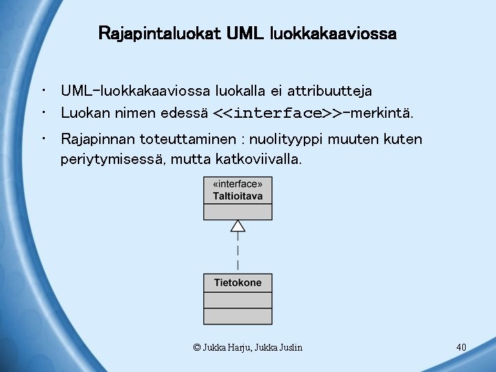Rajapintaluokat UML luokkakaaviossa • UML-luokkakaaviossa luokalla ei attribuutteja • Luokan nimen edessä <<interface>>-merkintä. •