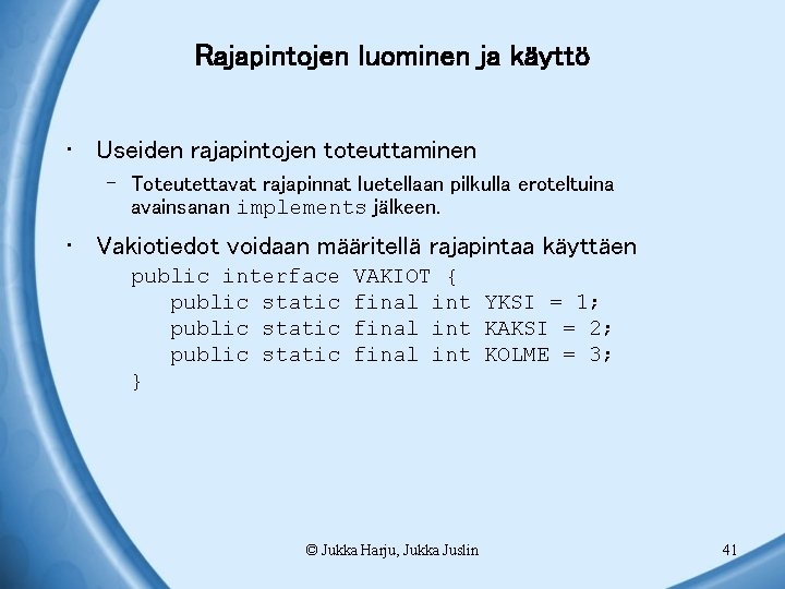 Rajapintojen luominen ja käyttö • Useiden rajapintojen toteuttaminen – Toteutettavat rajapinnat luetellaan pilkulla eroteltuina